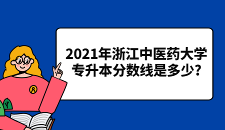 2021年浙江中醫(yī)藥大學(xué)專升本分?jǐn)?shù)線是多少?