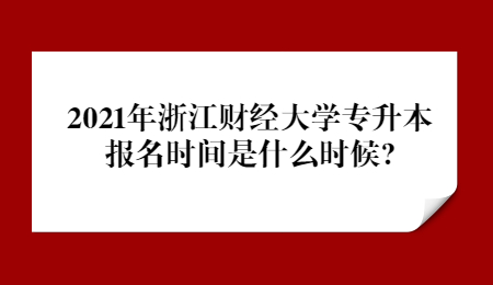 2021年浙江財(cái)經(jīng)大學(xué)專升本報(bào)名時(shí)間是什么時(shí)候?