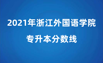 2021年浙江外國語學院專升本分數(shù)線.png