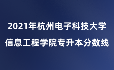 2021年杭州電子科技大學(xué)信息工程學(xué)院專升本分?jǐn)?shù)線.png