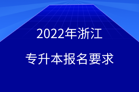 2022年浙江專(zhuān)升本報(bào)名要求.png