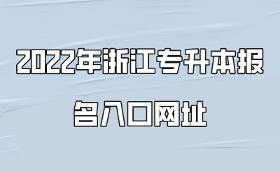 2022年浙江專升本報名入口網(wǎng)址.png