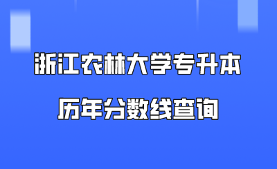 浙江農(nóng)林大學(xué)專升本歷年分數(shù)線查詢.png