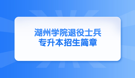 湖州學(xué)院退役士兵專升本招生簡(jiǎn)章.jpg