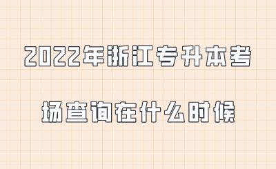 2022年浙江專升本考場查詢在什么時候.png
