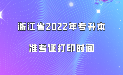浙江省2022年專升本準考證打印時間.png