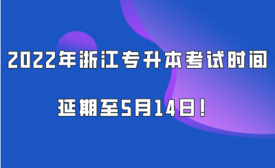 2022年浙江專升本考試時間延期至5月14日！.png