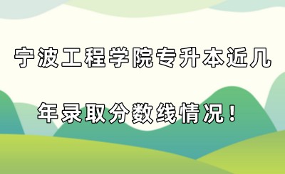 寧波工程學(xué)院專升本近幾年錄取分?jǐn)?shù)線情況！.jpeg
