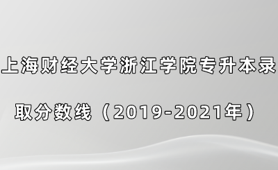 上海財(cái)經(jīng)大學(xué)浙江學(xué)院專升本錄取分?jǐn)?shù)線（2019-2021年）.png