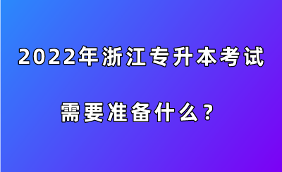 2022年浙江專升本考試需要準(zhǔn)備什么？.png
