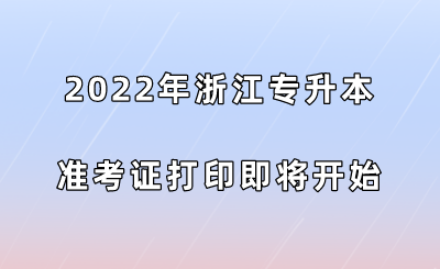 2022年浙江專升本準(zhǔn)考證打印即將開始.png