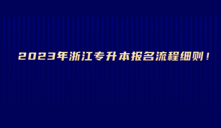 2023年浙江專升本報名流程細則！.jpg