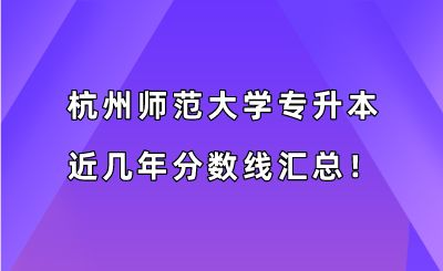 杭州師范大學專升本近幾年分數(shù)線匯總！（2019-2022年）.png