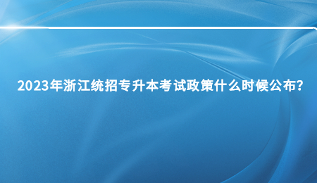 2023年浙江統招專升本考試政策什么時候公布？.jpg