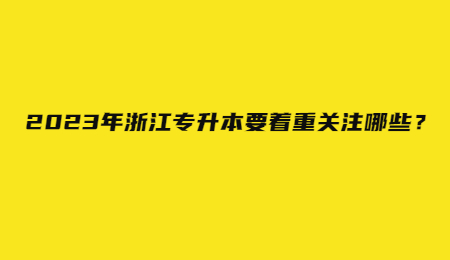 2023年浙江專升本要著重關(guān)注哪些？.jpg