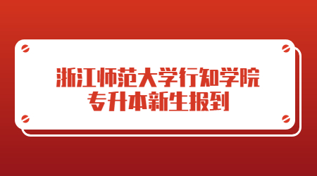 浙江師范大學(xué)行知學(xué)院專(zhuān)升本新生報(bào)到.jpg
