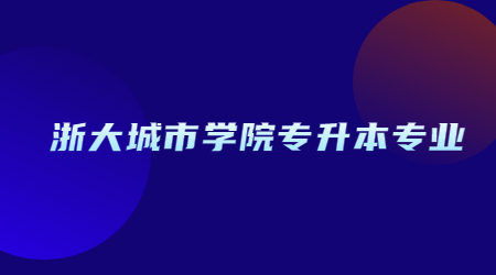 浙大城市學(xué)院專升本專業(yè).jpg