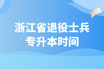 浙江省退役士兵專升本時(shí)間