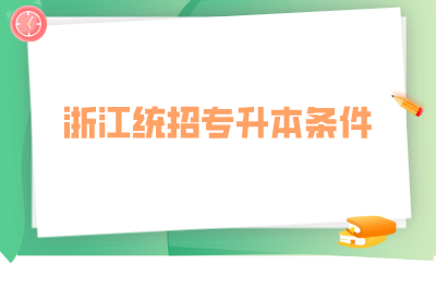 浙江統(tǒng)招專(zhuān)升本條件