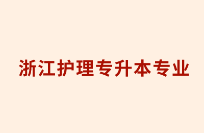 浙江護(hù)理專(zhuān)升本專(zhuān)業(yè)