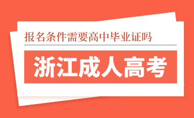浙江成人高考報名條件需要高中畢業(yè)證嗎？