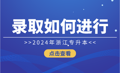 2024年浙江專升本錄取如何進(jìn)行？